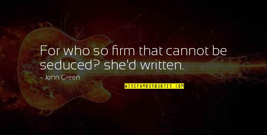 Resting In Paradise Quotes By John Green: For who so firm that cannot be seduced?