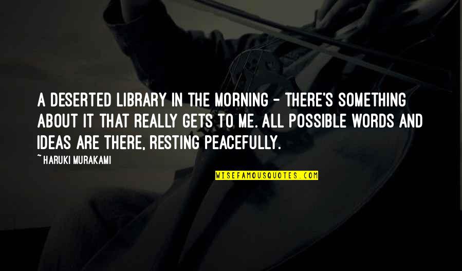 Resting Peacefully Quotes By Haruki Murakami: A deserted library in the morning - there's