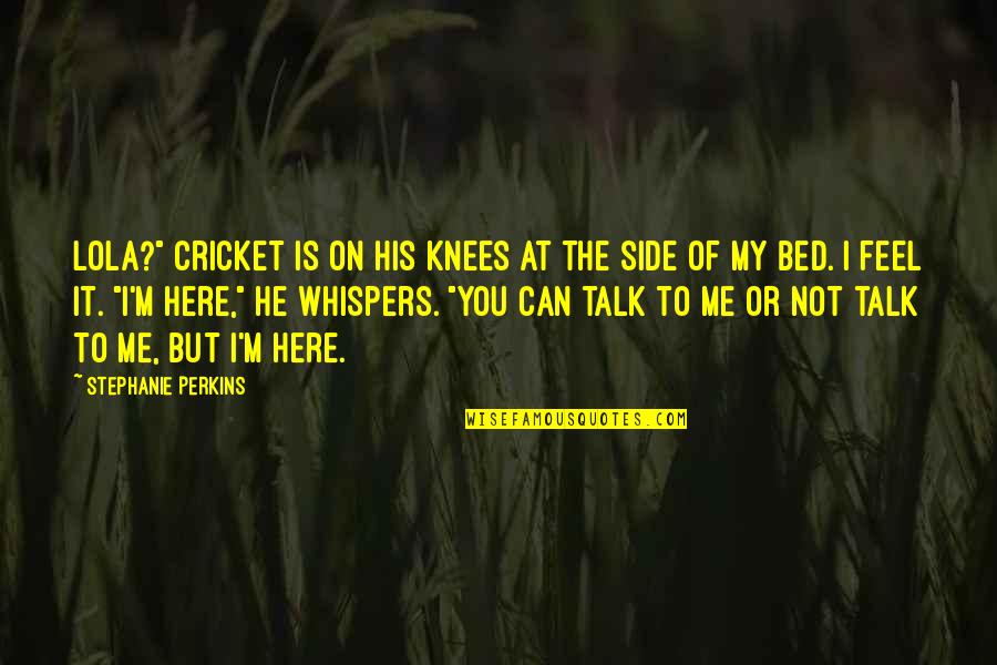 Resting Peacefully Quotes By Stephanie Perkins: Lola?" Cricket is on his knees at the