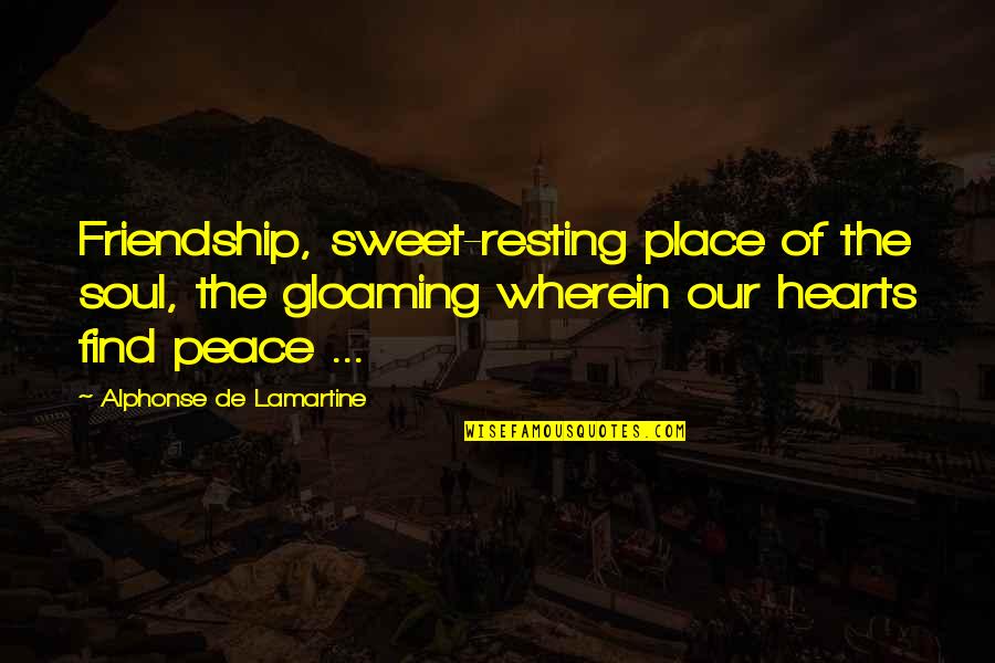 Resting Place Quotes By Alphonse De Lamartine: Friendship, sweet-resting place of the soul, the gloaming