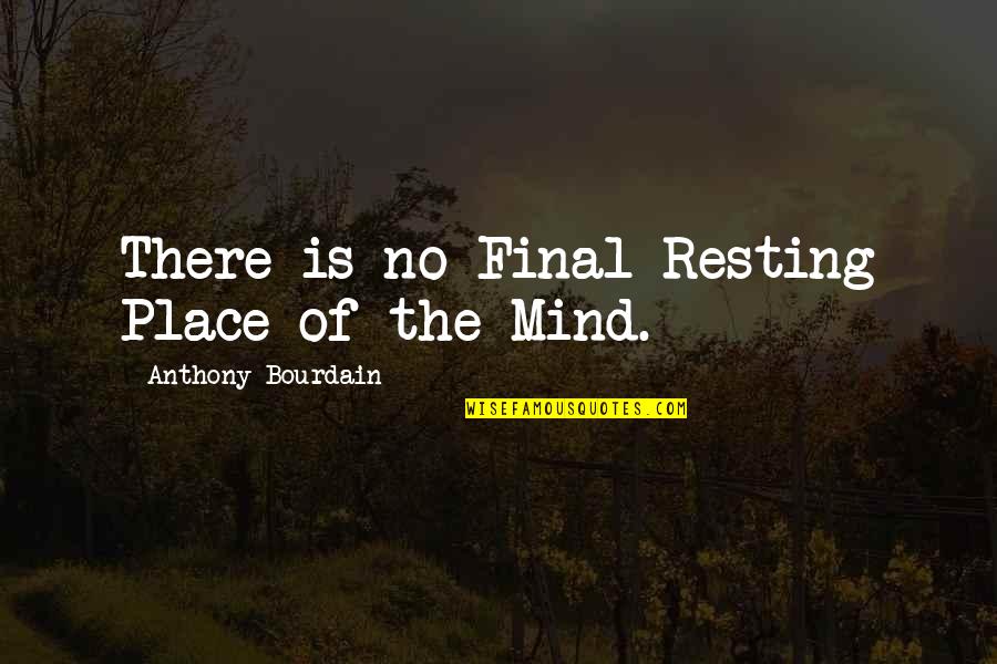 Resting Place Quotes By Anthony Bourdain: There is no Final Resting Place of the