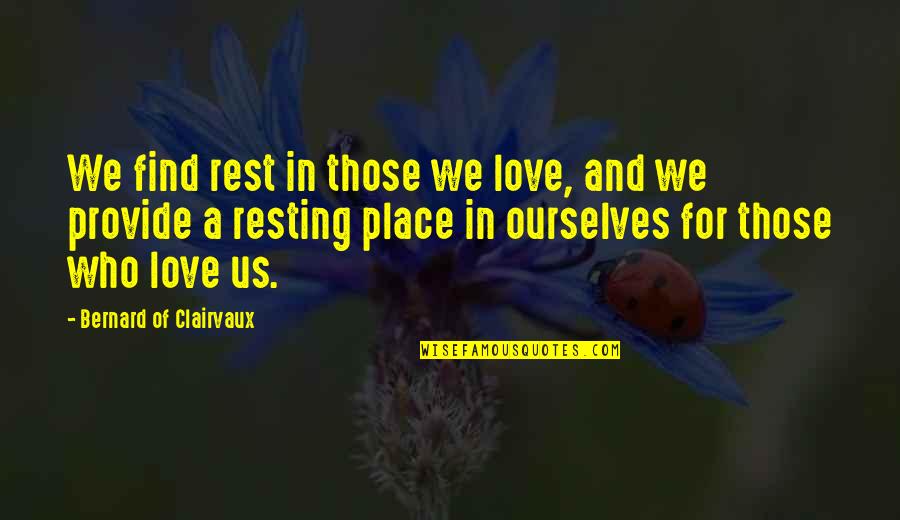 Resting Place Quotes By Bernard Of Clairvaux: We find rest in those we love, and