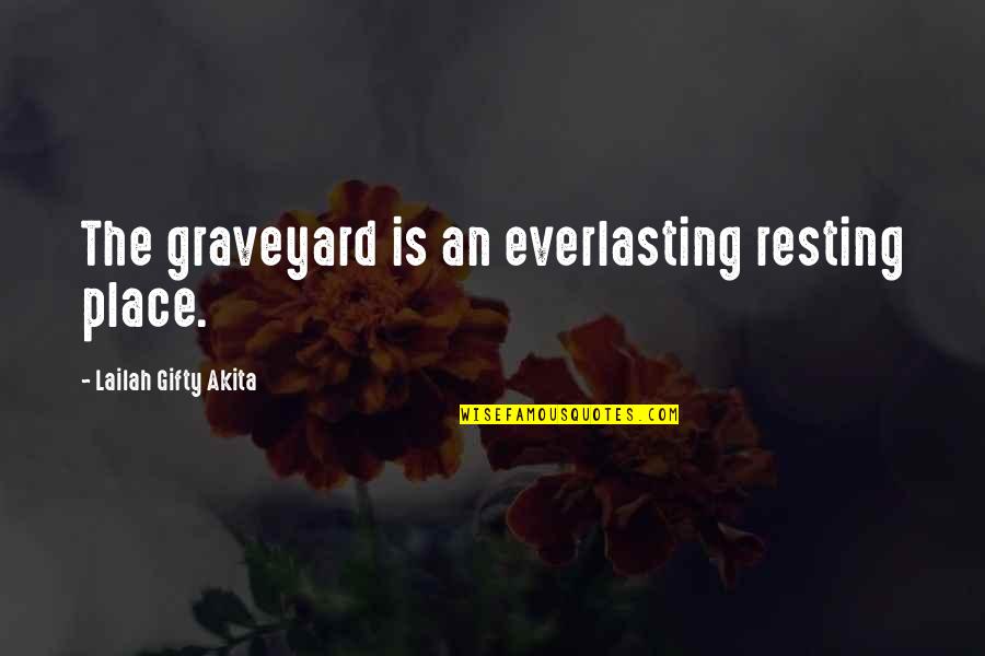 Resting Place Quotes By Lailah Gifty Akita: The graveyard is an everlasting resting place.
