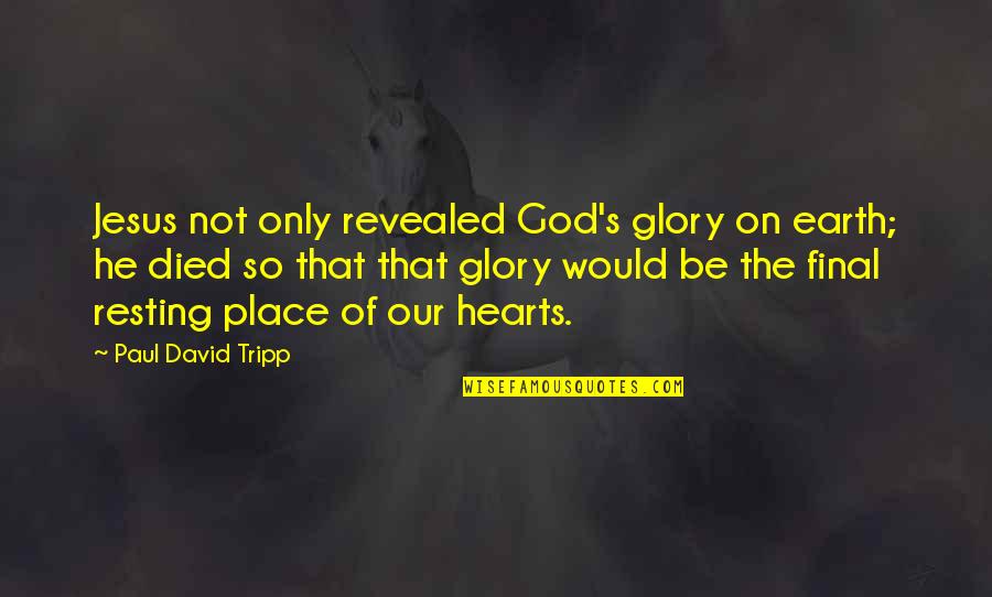 Resting Place Quotes By Paul David Tripp: Jesus not only revealed God's glory on earth;