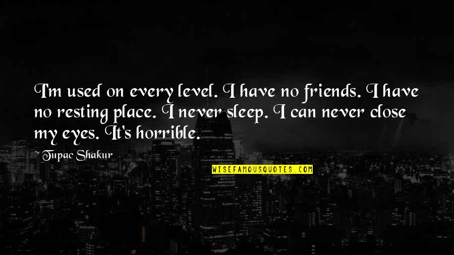 Resting Place Quotes By Tupac Shakur: I'm used on every level. I have no