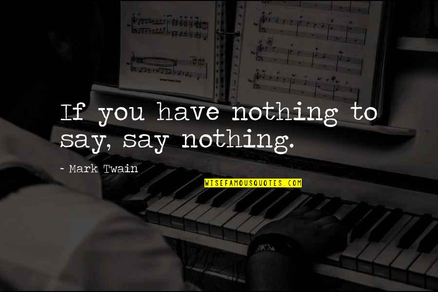 Resting Quotes And Quotes By Mark Twain: If you have nothing to say, say nothing.