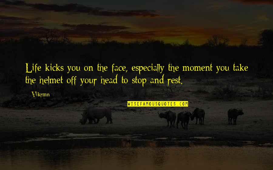 Resting Quotes And Quotes By Vikrmn: Life kicks you on the face, especially the