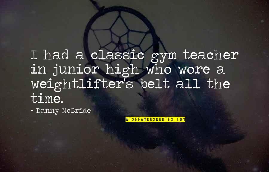 Restio Cape Quotes By Danny McBride: I had a classic gym teacher in junior Restio Cape Quotes By Danny McBride: I had a classic gym teacher in junior