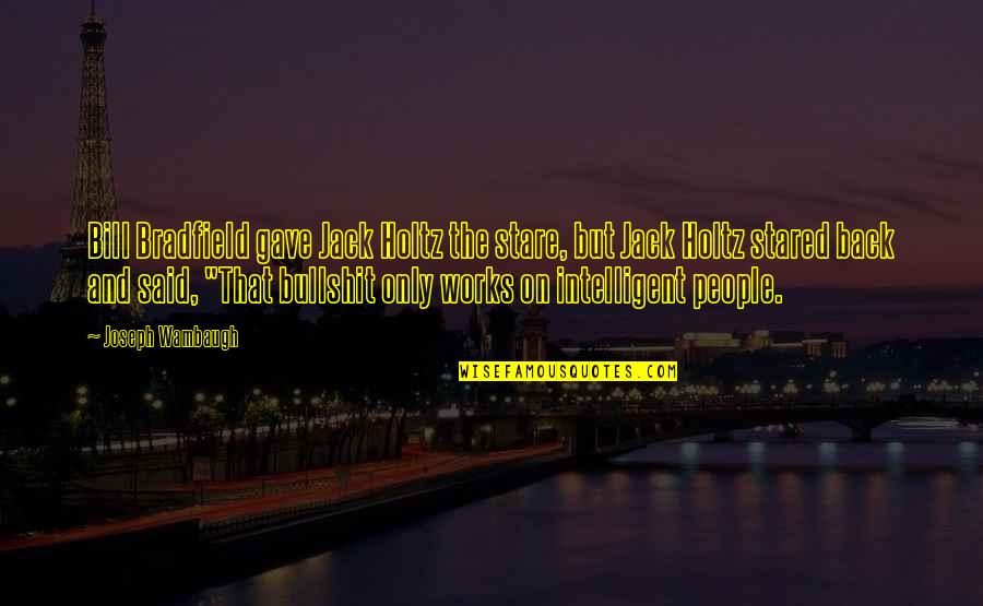 Restio Cape Quotes By Joseph Wambaugh: Bill Bradfield gave Jack Holtz the stare, but Restio Cape Quotes By Joseph Wambaugh: Bill Bradfield gave Jack Holtz the stare, but