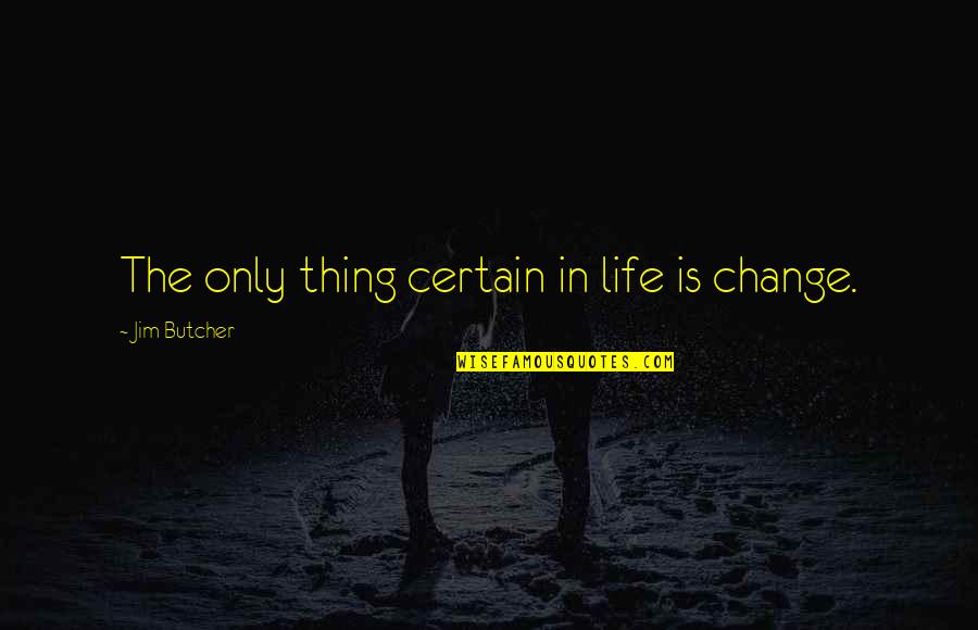 Restitched Quotes By Jim Butcher: The only thing certain in life is change.