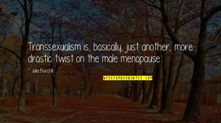 Restitched Quotes By Julie Burchill: Transsexualism is, basically, just another, more drastic twist