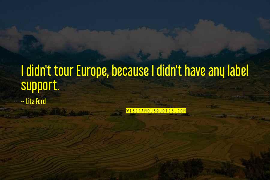 Restituer Traduction Quotes By Lita Ford: I didn't tour Europe, because I didn't have