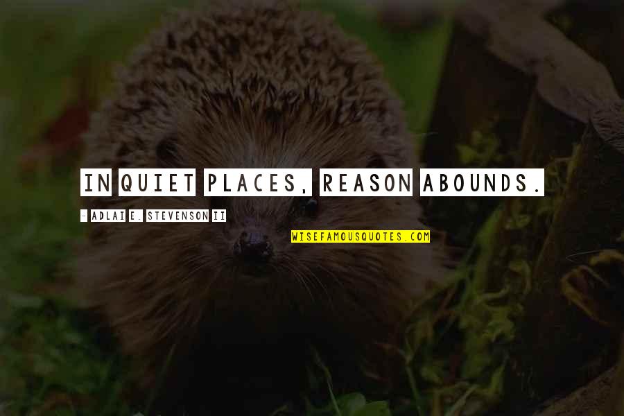 Restituir Significado Quotes By Adlai E. Stevenson II: In quiet places, reason abounds. Restituir Significado Quotes By Adlai E. Stevenson II: In quiet places, reason abounds.