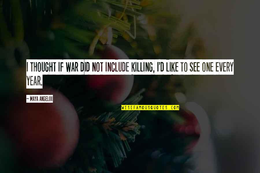 Restituire Avans Quotes By Maya Angelou: I thought if war did not include killing,
