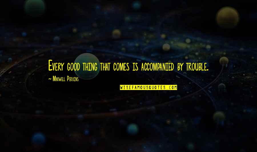 Restituta Calderon Quotes By Maxwell Perkins: Every good thing that comes is accompanied by