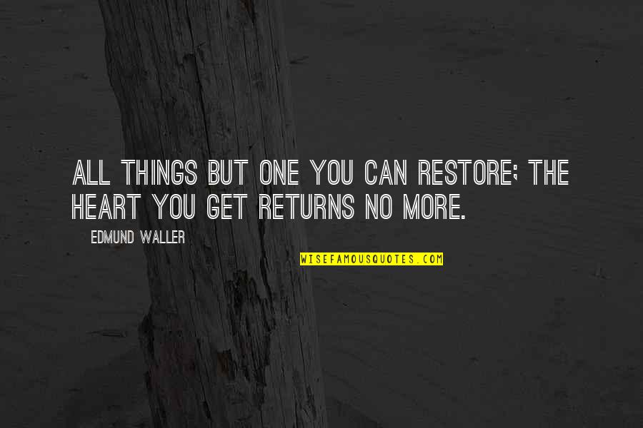 Restitution Hearing Quotes By Edmund Waller: All things but one you can restore; the