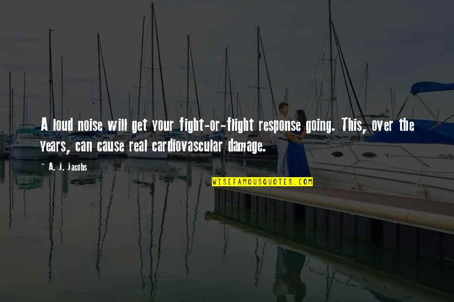 Restituyente Quotes By A. J. Jacobs: A loud noise will get your fight-or-flight response
