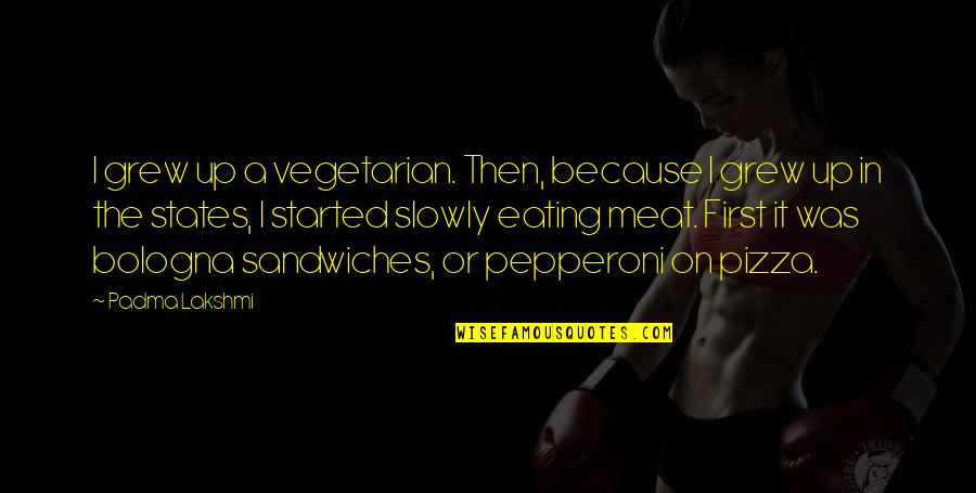 Restituzione Deposito Quotes By Padma Lakshmi: I grew up a vegetarian. Then, because I Restituzione Deposito Quotes By Padma Lakshmi: I grew up a vegetarian. Then, because I