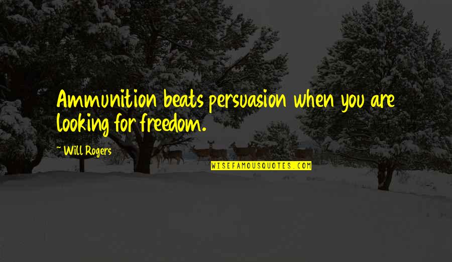 Restituzione Di Quotes By Will Rogers: Ammunition beats persuasion when you are looking for