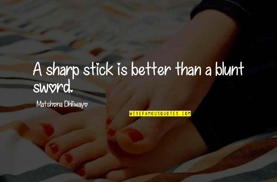 Restless 2011 Quotes By Matshona Dhliwayo: A sharp stick is better than a blunt