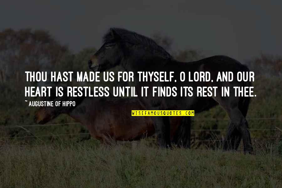 Restless Heart Quotes By Augustine Of Hippo: Thou hast made us for thyself, O Lord,