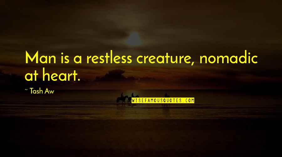 Restless Heart Quotes By Tash Aw: Man is a restless creature, nomadic at heart.