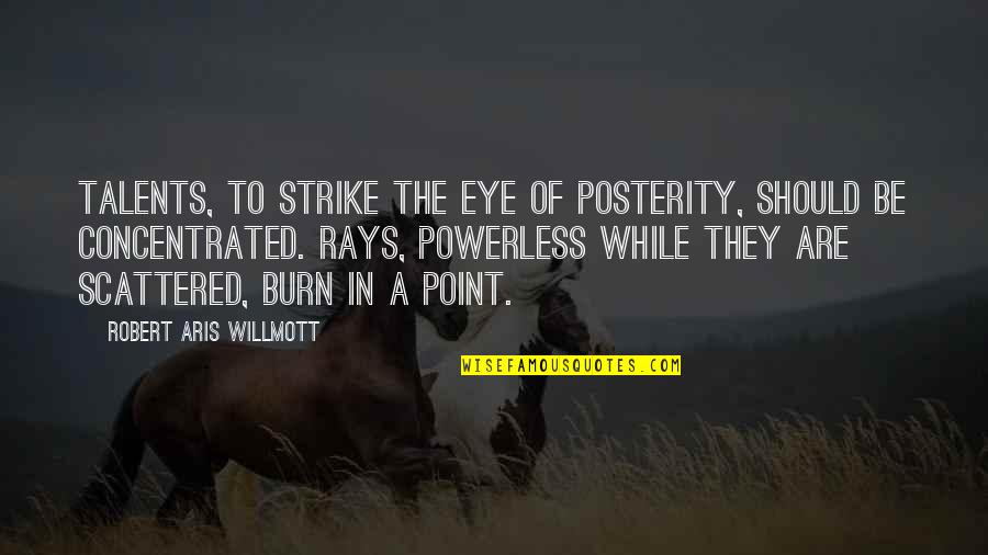 Restless Minds Quotes By Robert Aris Willmott: Talents, to strike the eye of posterity, should