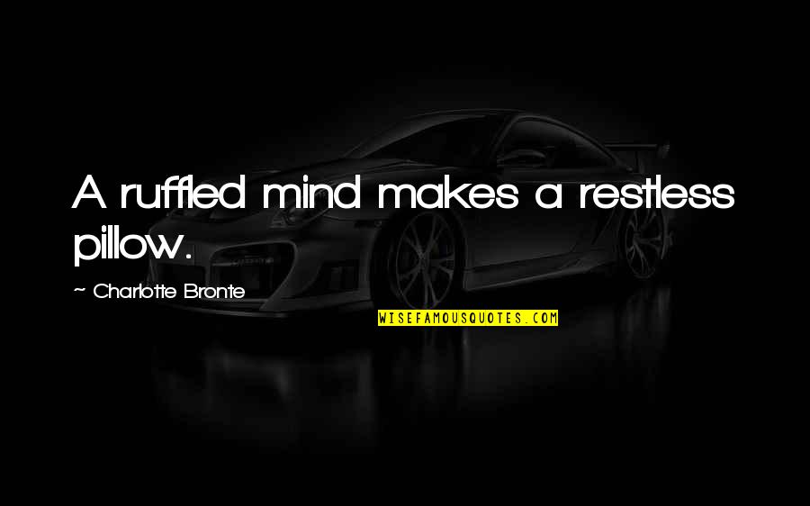 Restless Quotes By Charlotte Bronte: A ruffled mind makes a restless pillow.