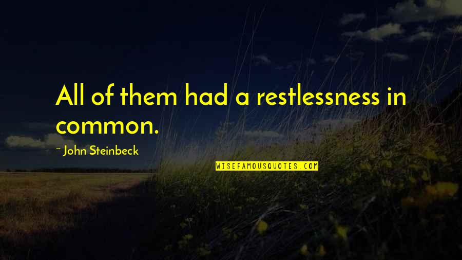 Restless Quotes By John Steinbeck: All of them had a restlessness in common.