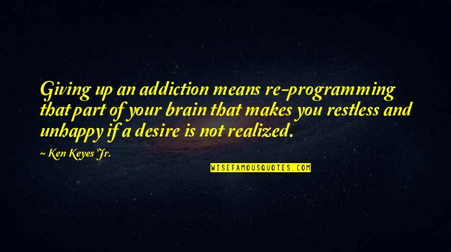 Restless Quotes By Ken Keyes Jr.: Giving up an addiction means re-programming that part