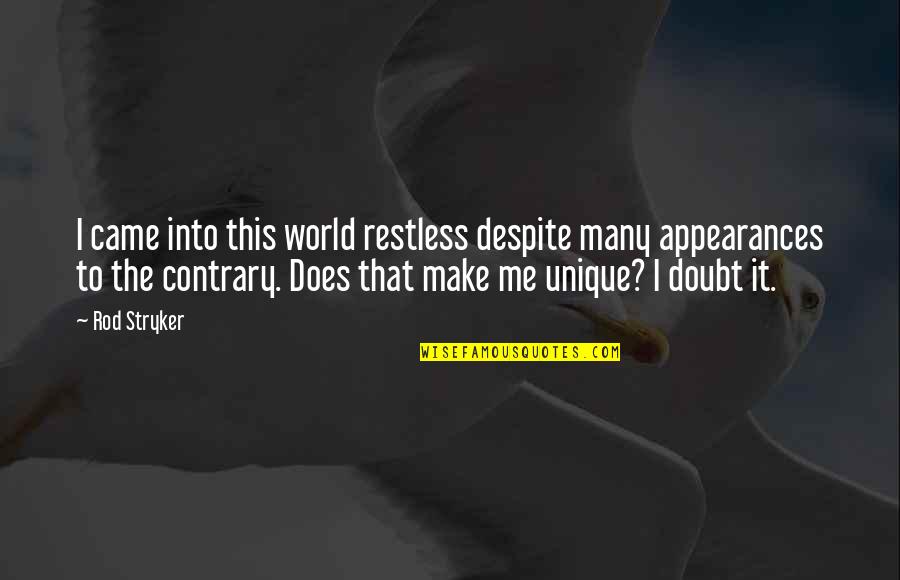 Restless Quotes By Rod Stryker: I came into this world restless despite many