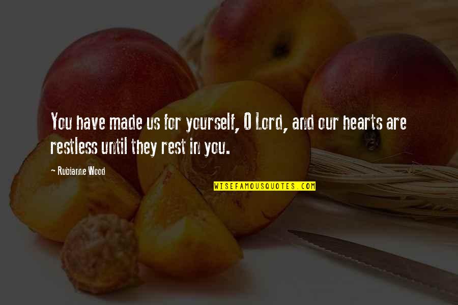 Restless Quotes By Rubianne Wood: You have made us for yourself, O Lord,