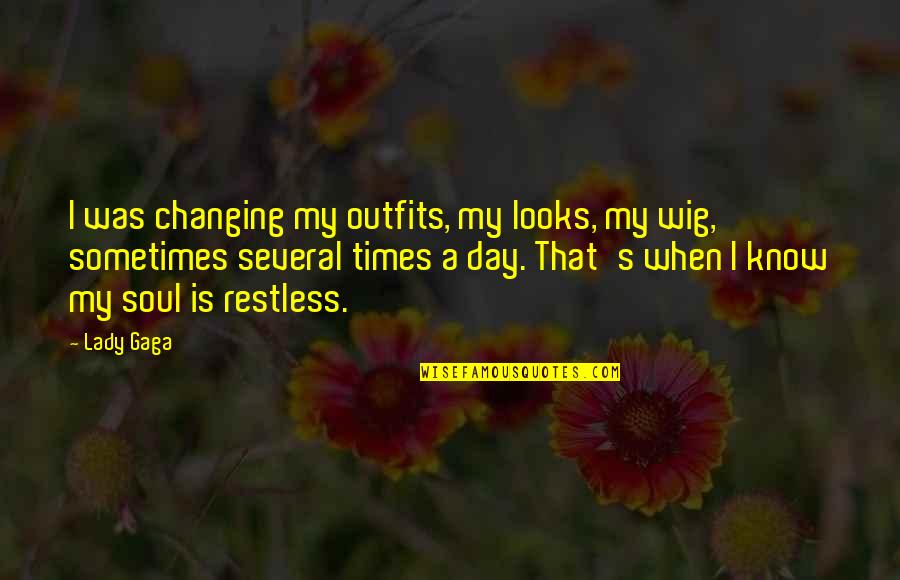 Restless Soul Quotes By Lady Gaga: I was changing my outfits, my looks, my