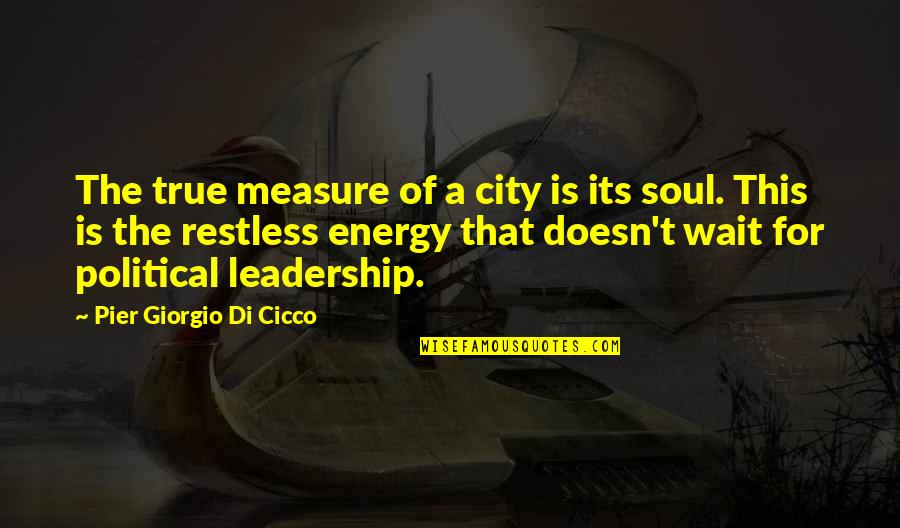 Restless Soul Quotes By Pier Giorgio Di Cicco: The true measure of a city is its