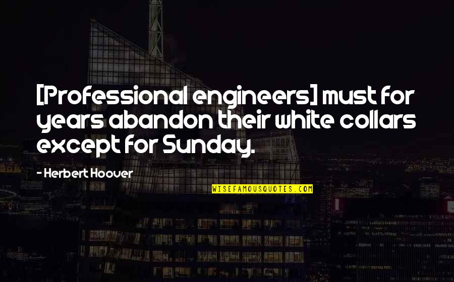 Restlessly Reinvent Quotes By Herbert Hoover: [Professional engineers] must for years abandon their white