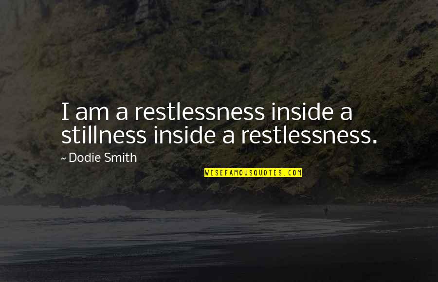 Restlessness Quotes By Dodie Smith: I am a restlessness inside a stillness inside