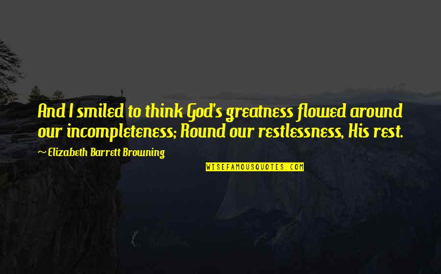 Restlessness Quotes By Elizabeth Barrett Browning: And I smiled to think God's greatness flowed