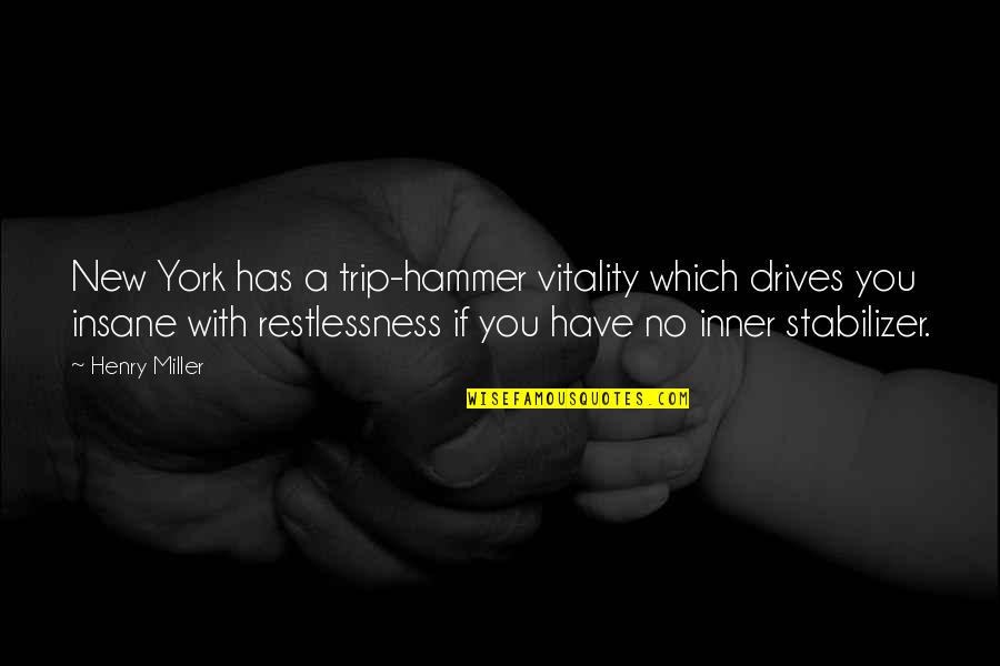 Restlessness Quotes By Henry Miller: New York has a trip-hammer vitality which drives
