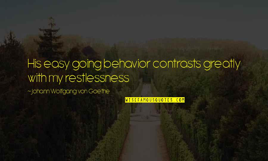 Restlessness Quotes By Johann Wolfgang Von Goethe: His easy going behavior contrasts greatly with my