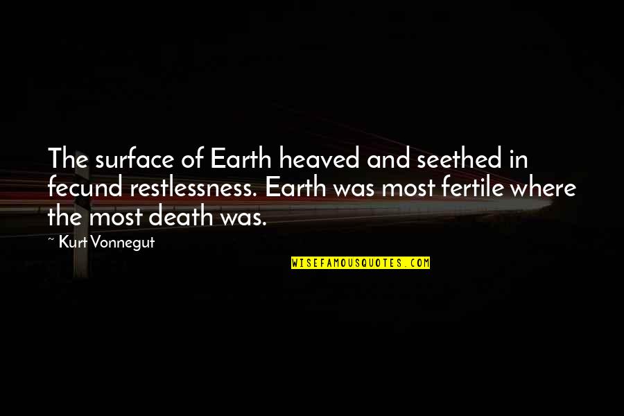 Restlessness Quotes By Kurt Vonnegut: The surface of Earth heaved and seethed in