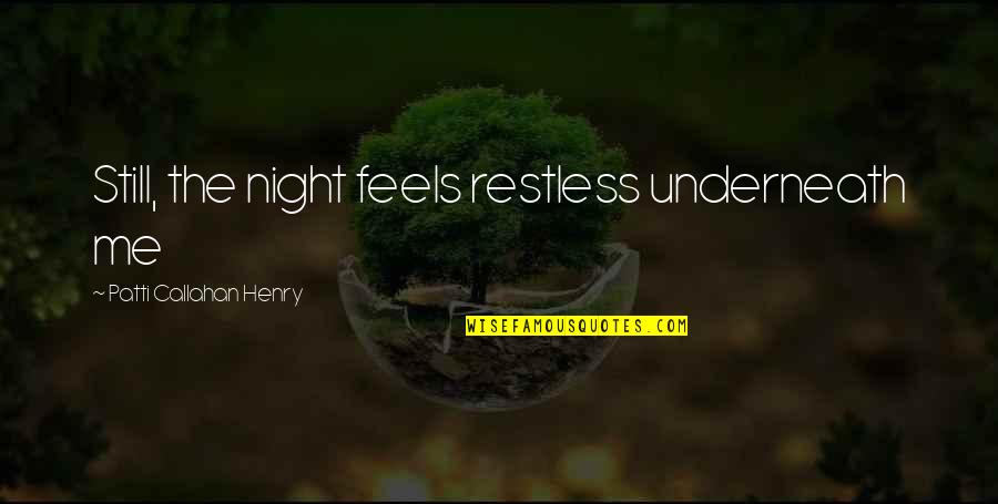 Restlessness Quotes By Patti Callahan Henry: Still, the night feels restless underneath me