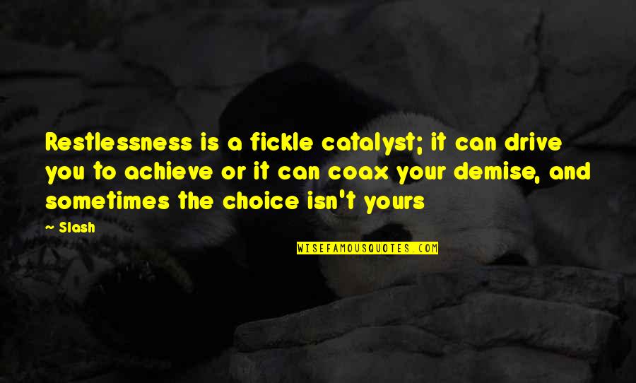 Restlessness Quotes By Slash: Restlessness is a fickle catalyst; it can drive