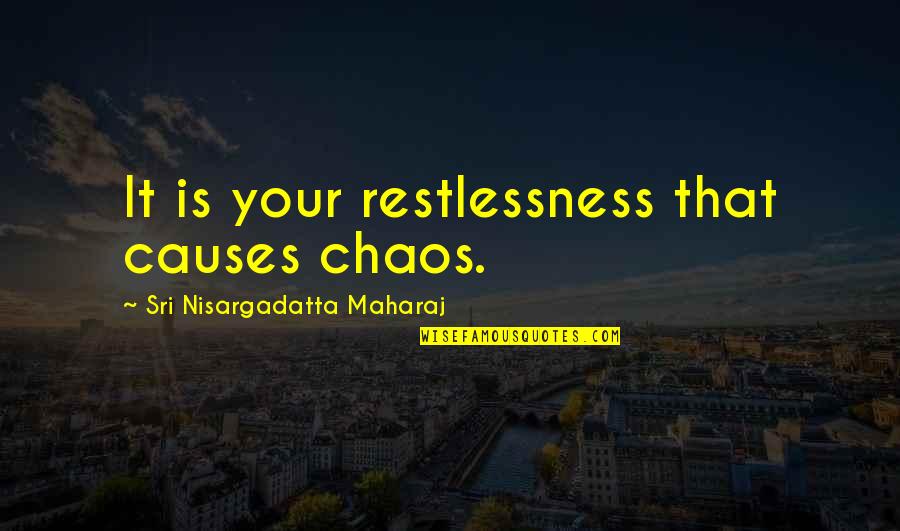 Restlessness Quotes By Sri Nisargadatta Maharaj: It is your restlessness that causes chaos.