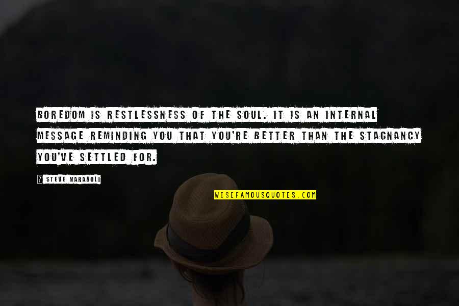 Restlessness Quotes By Steve Maraboli: Boredom is restlessness of the soul. It is