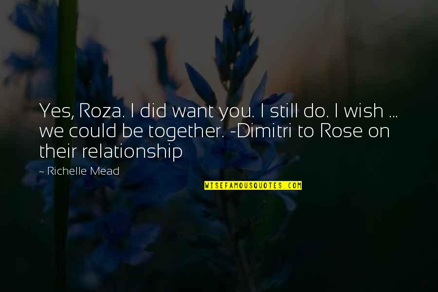 Resto Bar Quotes By Richelle Mead: Yes, Roza. I did want you. I still