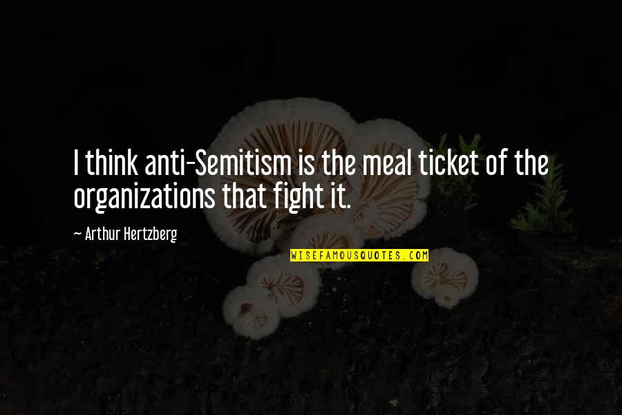 Restoin Roitfeld Quotes By Arthur Hertzberg: I think anti-Semitism is the meal ticket of Restoin Roitfeld Quotes By Arthur Hertzberg: I think anti-Semitism is the meal ticket of