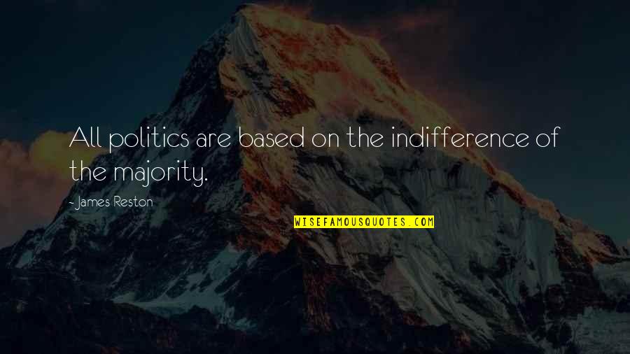 Reston Quotes By James Reston: All politics are based on the indifference of