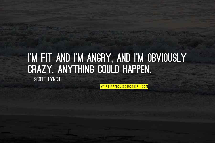 Restorani Quotes By Scott Lynch: I'm fit and I'm angry, and I'm obviously