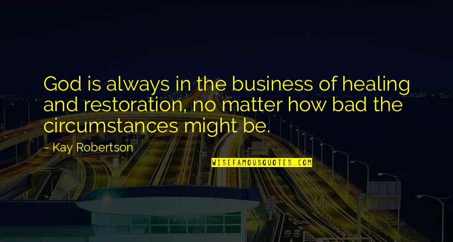 Restoration And Healing Quotes By Kay Robertson: God is always in the business of healing Restoration And Healing Quotes By Kay Robertson: God is always in the business of healing