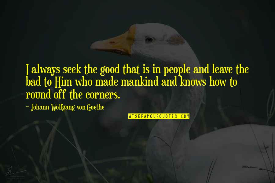 Restoration Bible Quotes By Johann Wolfgang Von Goethe: I always seek the good that is in